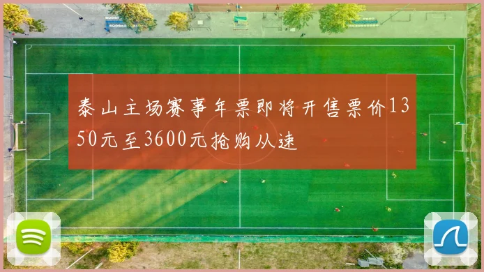 泰山主场赛事年票即将开售票价1350元至3600元抢购从速